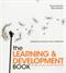 Learning and Development Book, The: Change the way you think about L&D